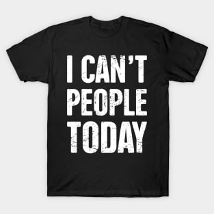 I Can't People Today – Funny Introvert Design T-Shirt